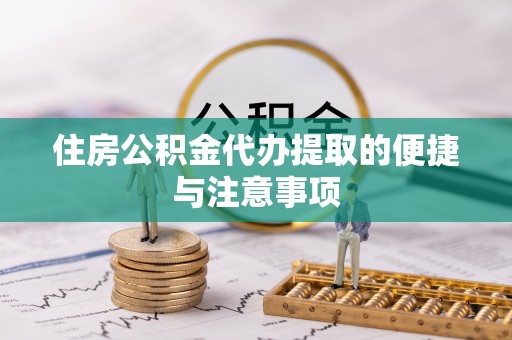 洋山住房公积金代办提取的便捷与注意事项