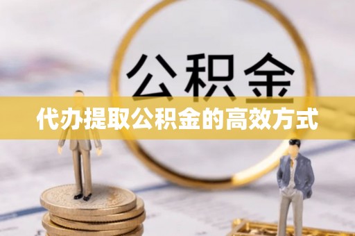 洋山代办提取公积金的高效方式