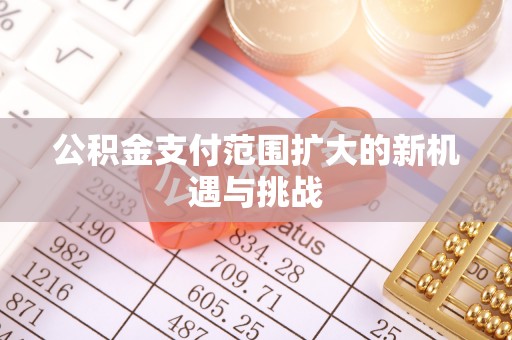 洋山公积金支付范围扩大的新机遇与挑战