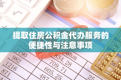 洋山提取住房公积金代办服务的便捷性与注意事项