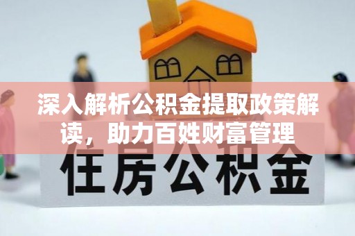 洋山深入解析公积金提取政策解读，助力百姓财富管理