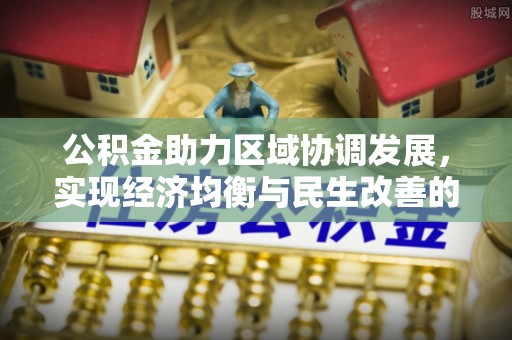 洋山公积金助力区域协调发展，实现经济均衡与民生改善的新路径