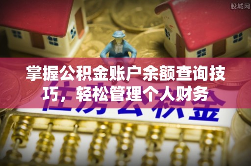 洋山掌握公积金账户余额查询技巧，轻松管理个人财务
