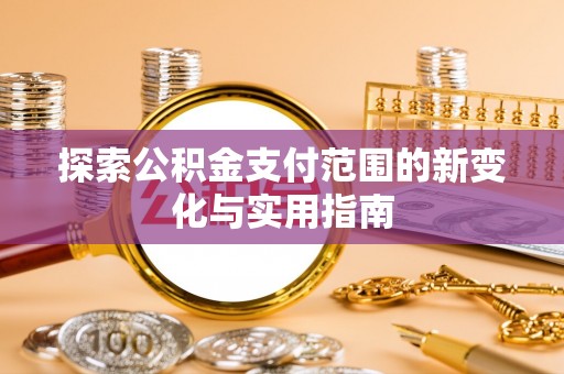洋山探索公积金支付范围的新变化与实用指南