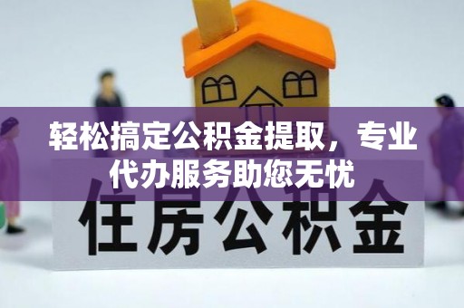 洋山轻松搞定公积金提取，专业代办服务助您无忧