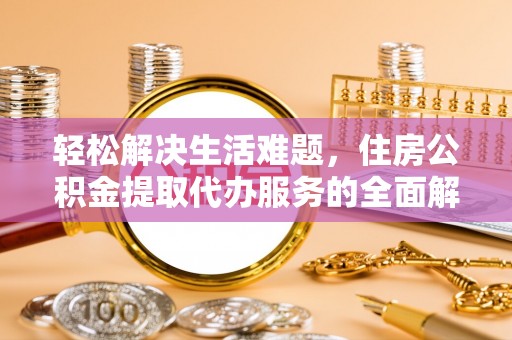 洋山轻松解决生活难题，住房公积金提取代办服务的全面解析