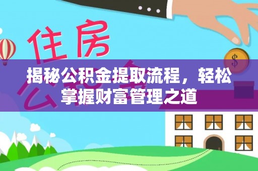 洋山揭秘公积金提取流程，轻松掌握财富管理之道