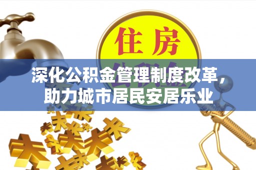 洋山深化公积金管理制度改革，助力城市居民安居乐业