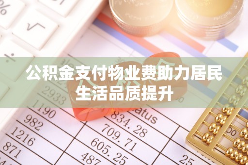 洋山公积金支付物业费助力居民生活品质提升