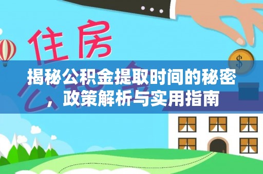 洋山揭秘公积金提取时间的秘密，政策解析与实用指南