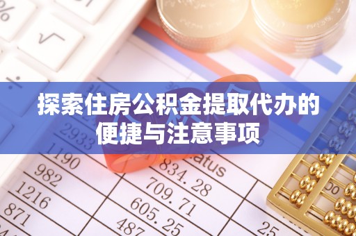 洋山探索住房公积金提取代办的便捷与注意事项