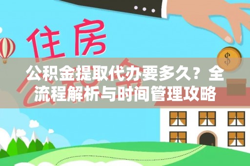 洋山公积金提取代办要多久？全流程解析与时间管理攻略