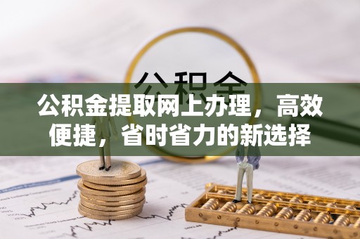 洋山公积金提取网上办理，高效便捷，省时省力的新选择