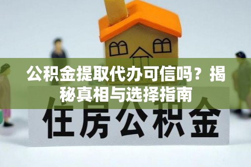 洋山公积金提取代办可信吗？揭秘真相与选择指南