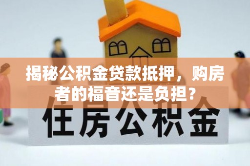 洋山揭秘公积金贷款抵押，购房者的福音还是负担？