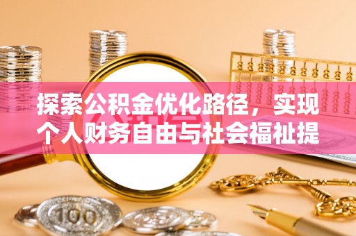 洋山探索公积金优化路径，实现个人财务自由与社会福祉提升的桥梁
