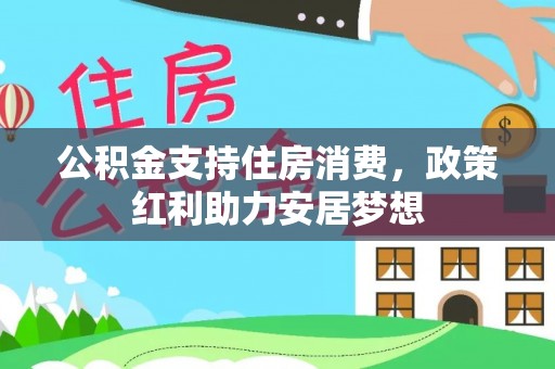 洋山公积金支持住房消费，政策红利助力安居梦想