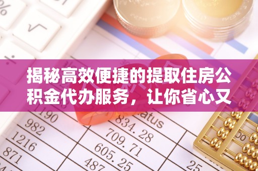 洋山揭秘高效便捷的提取住房公积金代办服务，让你省心又省力