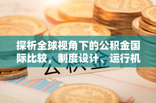 洋山探析全球视角下的公积金国际比较，制度设计、运行机制与未来趋势