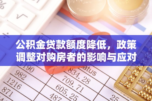 洋山公积金贷款额度降低，政策调整对购房者的影响与应对策略