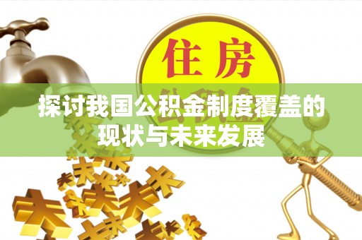 洋山探讨我国公积金制度覆盖的现状与未来发展
