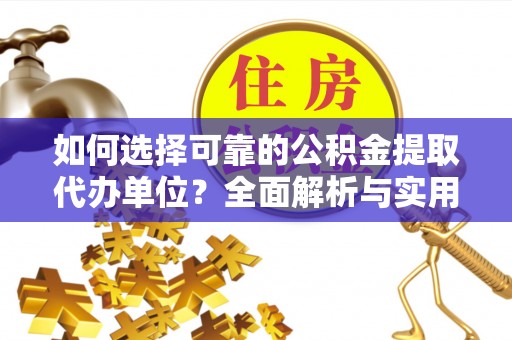 洋山如何选择可靠的公积金提取代办单位？全面解析与实用指南