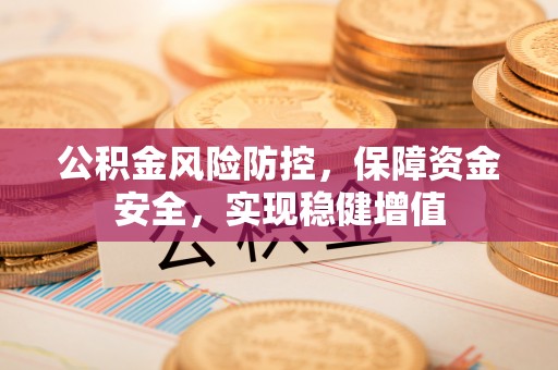 洋山公积金风险防控，保障资金安全，实现稳健增值