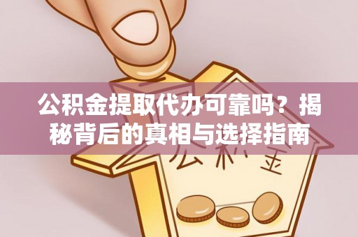 洋山公积金提取代办可靠吗？揭秘背后的真相与选择指南