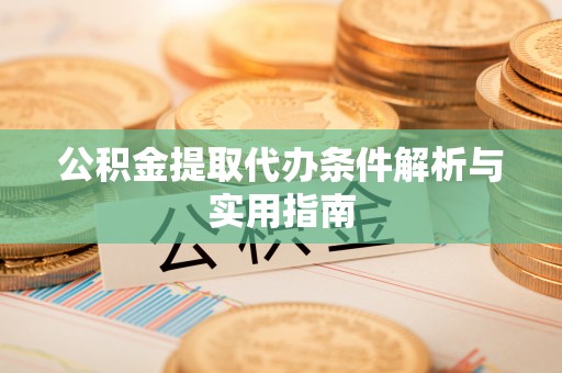 洋山公积金提取代办条件解析与实用指南