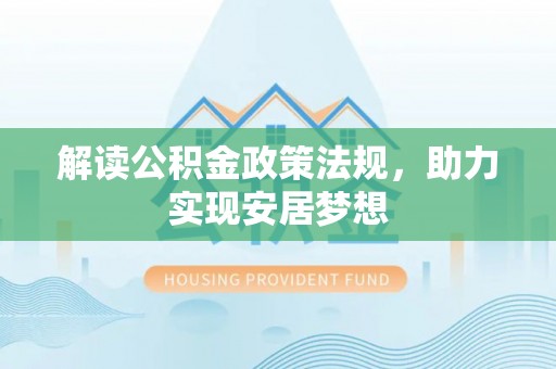 洋山解读公积金政策法规，助力实现安居梦想