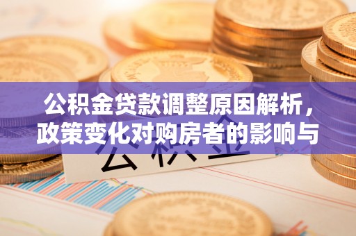 洋山公积金贷款调整原因解析，政策变化对购房者的影响与应对
