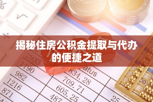 洋山揭秘住房公积金提取与代办的便捷之道