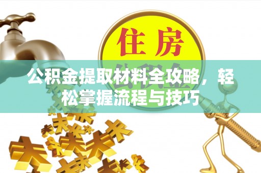洋山公积金提取材料全攻略，轻松掌握流程与技巧