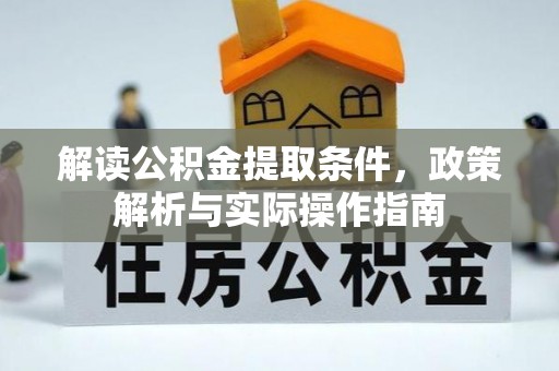洋山解读公积金提取条件，政策解析与实际操作指南