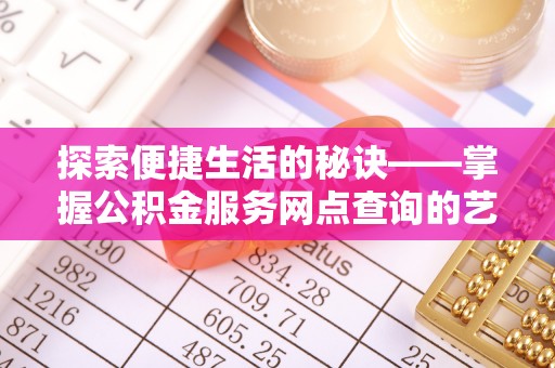 洋山探索便捷生活的秘诀——掌握公积金服务网点查询的艺术