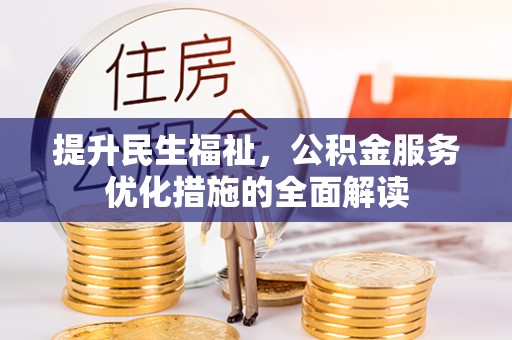 洋山提升民生福祉，公积金服务优化措施的全面解读