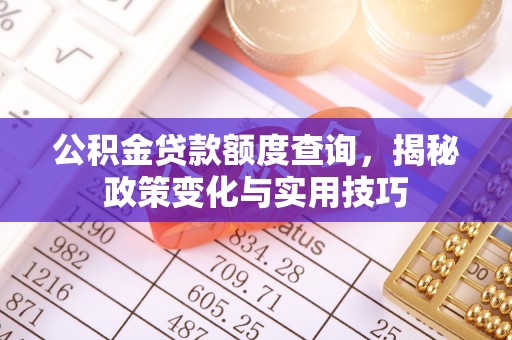 洋山公积金贷款额度查询，揭秘政策变化与实用技巧
