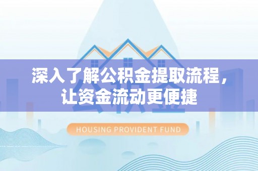 洋山深入了解公积金提取流程，让资金流动更便捷