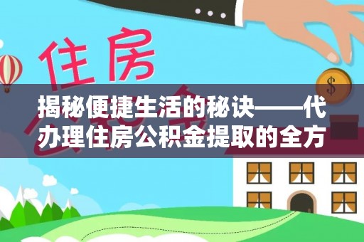 洋山揭秘便捷生活的秘诀——代办理住房公积金提取的全方位指南