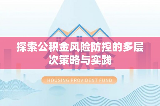 洋山探索公积金风险防控的多层次策略与实践