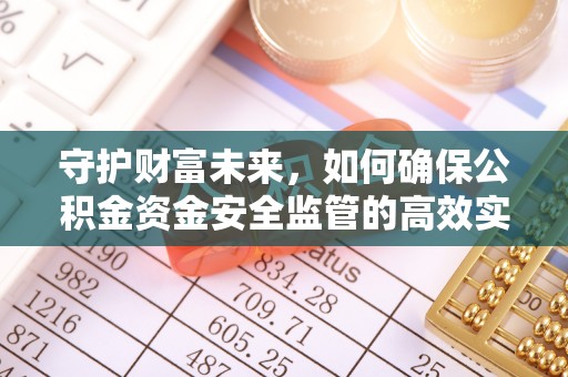 洋山守护财富未来，如何确保公积金资金安全监管的高效实施