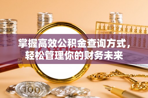 洋山掌握高效公积金查询方式，轻松管理你的财务未来