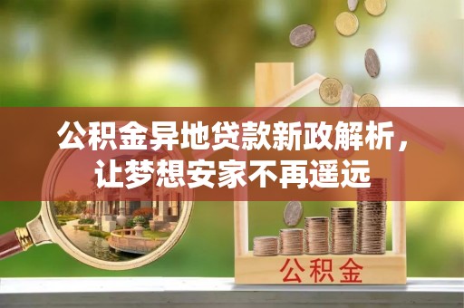 洋山公积金异地贷款新政解析，让梦想安家不再遥远