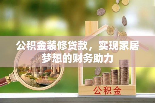 洋山公积金装修贷款，实现家居梦想的财务助力