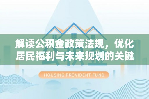 洋山解读公积金政策法规，优化居民福利与未来规划的关键