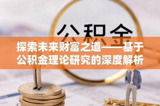 洋山探索未来财富之道——基于公积金理论研究的深度解析