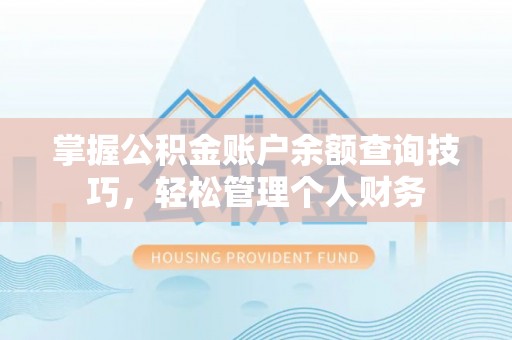 洋山掌握公积金账户余额查询技巧，轻松管理个人财务