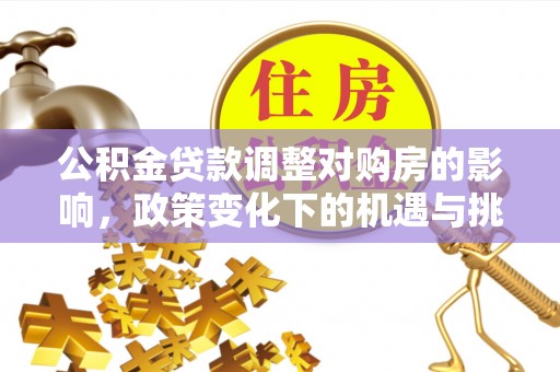 洋山公积金贷款调整对购房的影响，政策变化下的机遇与挑战