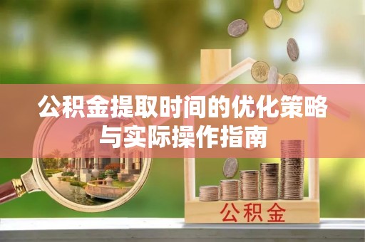 洋山公积金提取时间的优化策略与实际操作指南