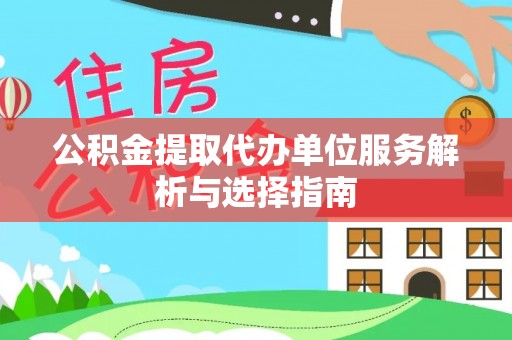 洋山公积金提取代办单位服务解析与选择指南